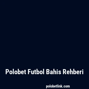 Polobet Futbol Bahis Rehberi