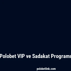 Polobet VIP ve Sadakat Programı